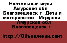 Настольные игры - Амурская обл., Благовещенск г. Дети и материнство » Игрушки   . Амурская обл.,Благовещенск г.